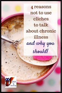 4 reasons not to use cliches and why you should_ #chronicillness #suffering #loneliness #caregiver #pain #caregiving #emotions #faith #God #Hope