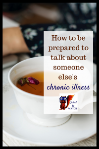 how to be prepared to talk about someone else's illness questions www.calledtowatch.com _ #chronicillness #suffering #loneliness #caregiver #pain #caregiving #emotions #faith #God #Hope