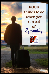 four things to do when you run out of sympathy 1 www.calledtowatch.com _ #chronicillness #suffering #loneliness #caregiver #pain #caregiving #emotions #faith #God #Hope
