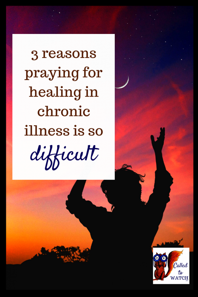 praying for healing why 2 www.calledtowatch.com #chronicillness #suffering #loneliness #caregiver #pain #caregiving #spoonie #faith #God #Hope