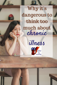 why its dangerous to think too much about chronic illness www.calledtowatch.com _ #chronicillness #suffering #loneliness #caregiver #pain #caregiving #emotions #faith #God #Hope