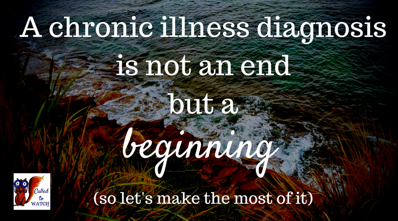 a chronic illness diagnosis is not an end but a beginning so lets make the most of it.. | www.calledtowatch.com | Loving suffering friends