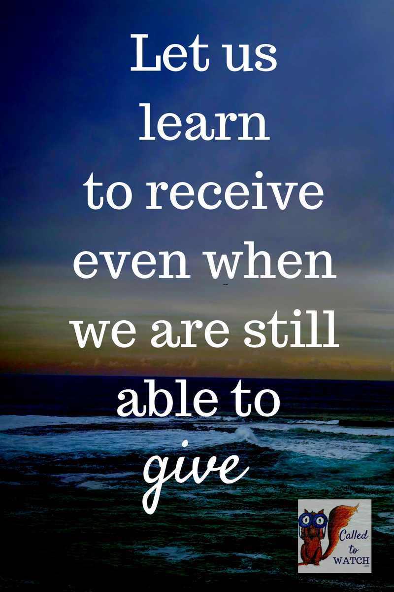 let us learn to receive, even when we are still able to give, because in doing this, we love one another. | www.calledtowatch.com