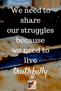 We need to share our struggles because we need to live truthfully -www.calledtowatch.com