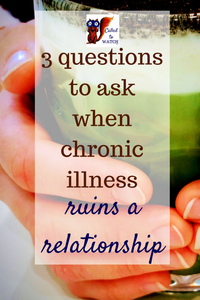 3 questions to ask when chronic illness ruins a relationship- www.calledtowatch.com - #chronicillness #suffering #loneliness #caregiver #pain #caregiving #emotions #faith #God #Hope