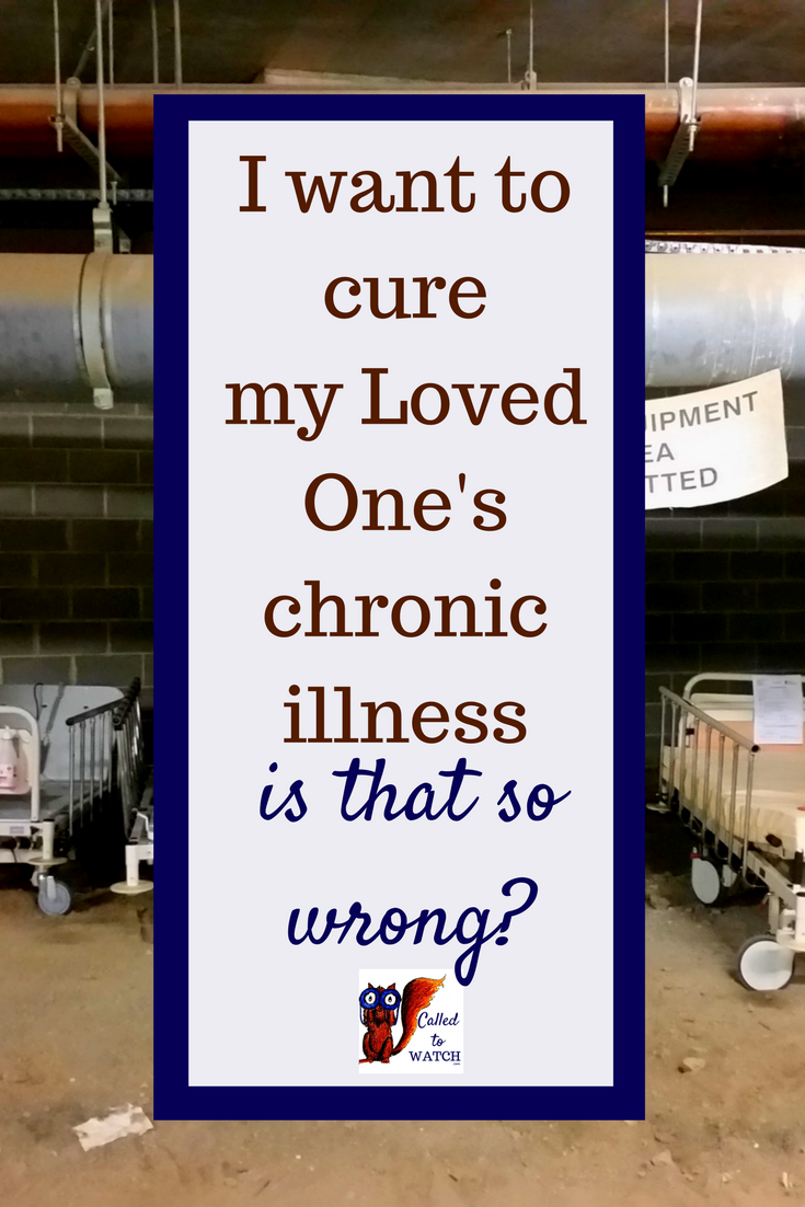 Of course we want to see our Loved One cured. But is there a price that is too high? www.calledtowatch.com _ #chronicillness #suffering #loneliness #caregiver #pain #caregiving #emotions #faith #God #Hope