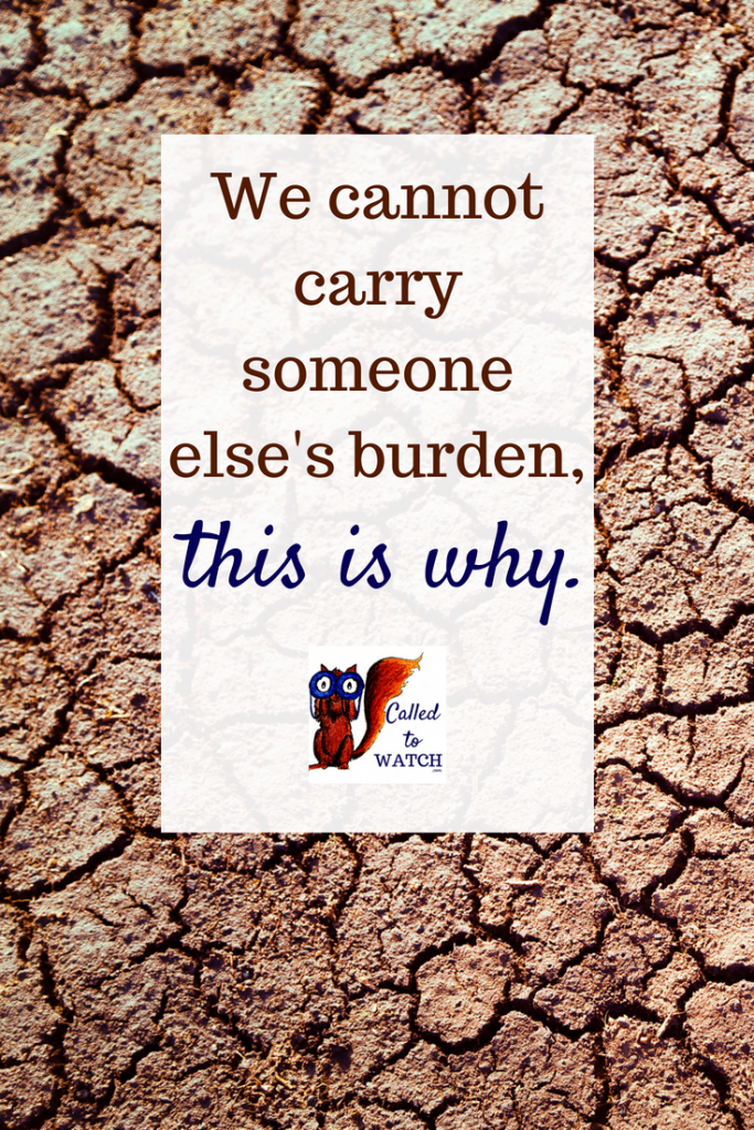 we cannot carry someone elses burden www.calledtowatch.com _ #chronicillness #suffering #loneliness #caregiver #pain #caregiving #emotions #faith #God #Hope