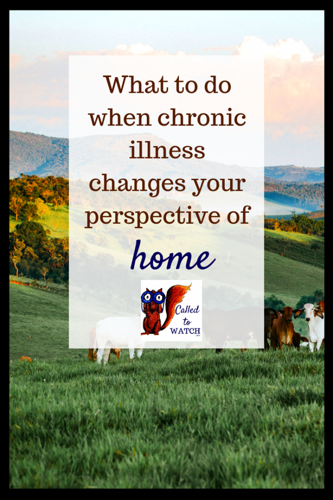 your perspective of home 2www.calledtowatch.com #chronicillness #suffering #loneliness #caregiver #pain #caregiving #spoonie #faith #God #Hope