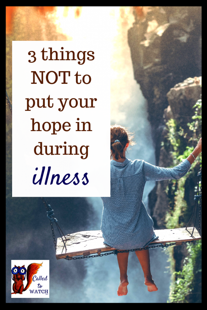 3 things not place your hope in 2 www.calledtowatch.com #chronicillness #suffering #loneliness #caregiver #pain #caregiving #spoonie #faith #God #Hope