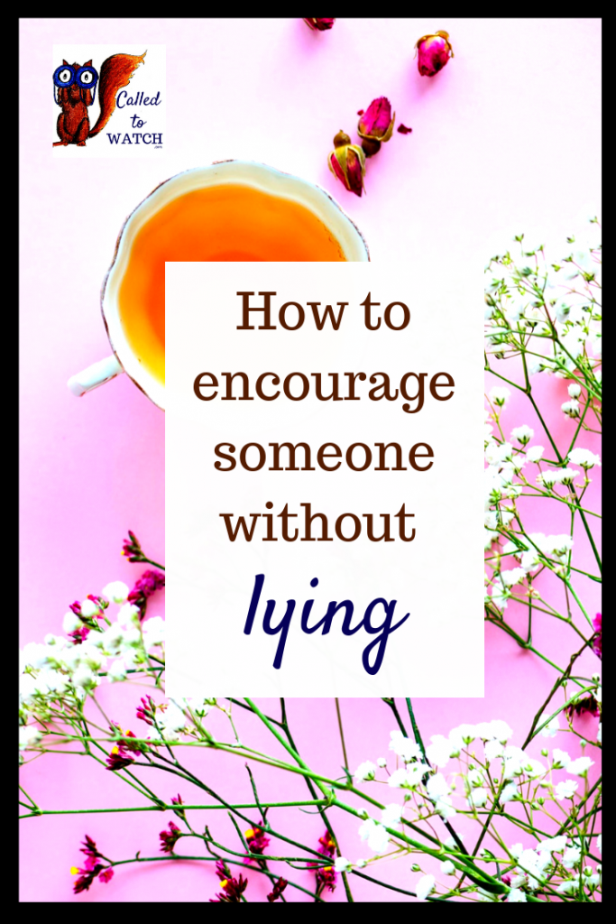 encourage without lying www.calledtowatch.com #chronicillness #suffering #loneliness #caregiver #pain #caregiving #spoonie #faith #God #Hope - Copy