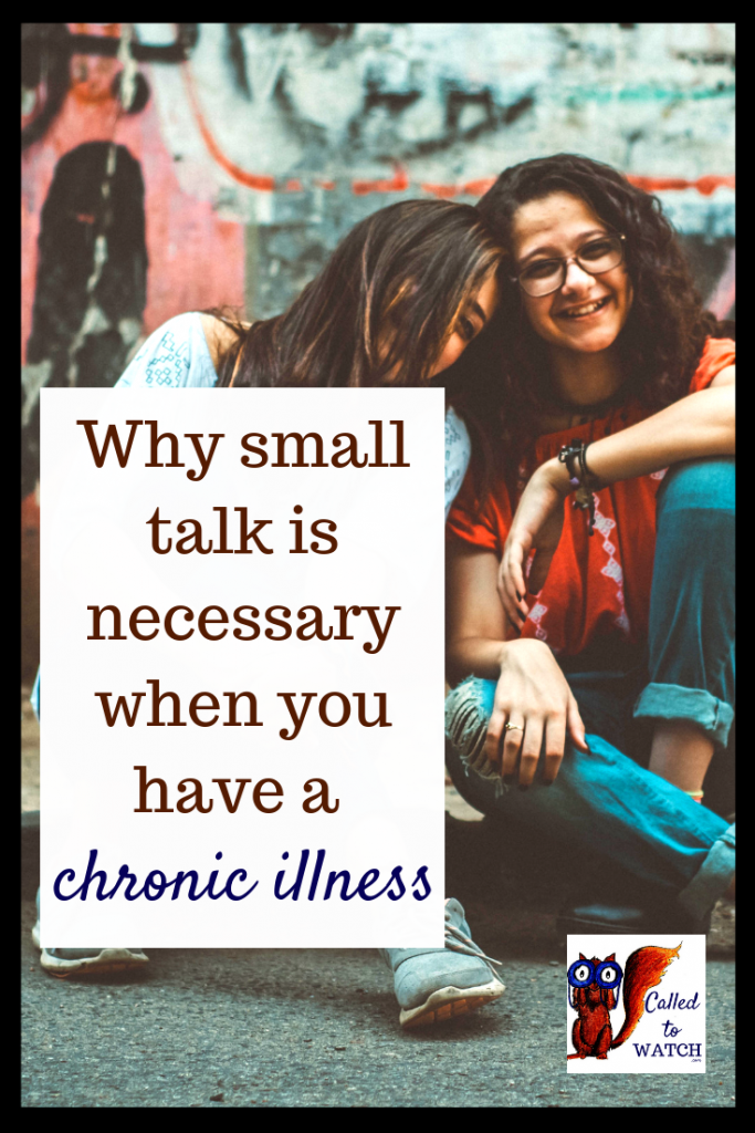why small talk is necessary www.calledtowatch.com #chronicillness #suffering #loneliness #caregiver #pain #caregiving #spoonie #faith #God #Hope - Copy