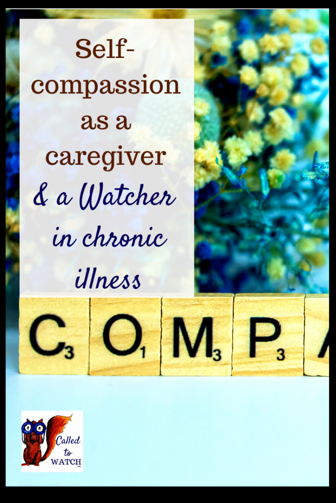 self-compassion www.calledtowatch.com #caregiver #struggle #chronicillness #writer #hope #chronic #faith #watching #spoonie